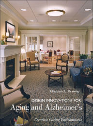 Title: Design Innovations for Aging and Alzheimer's: Creating Caring Environments / Edition 1, Author: Elizabeth C. Brawley