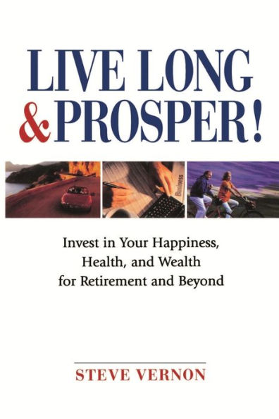 Live Long and Prosper: Invest in Your Happiness, Health and Wealth for Retirement and Beyond