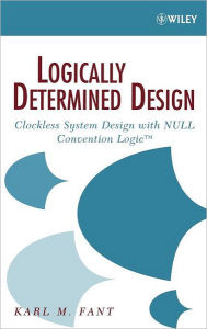 Title: Logically Determined Design: Clockless System Design with NULL Convention Logic / Edition 1, Author: Karl M. Fant