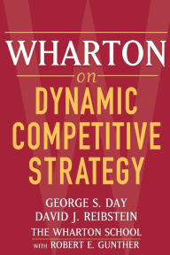 Title: Wharton on Dynamic Competitive Strategy / Edition 1, Author: George S. Day