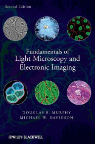 Title: Fundamentals of Light Microscopy and Electronic Imaging / Edition 2, Author: Douglas B. Murphy