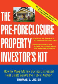 Title: The Pre-Foreclosure Property Investor's Kit: How to Make Money Buying Distressed Real Estate -- Before the Public Auction, Author: Thomas Lucier