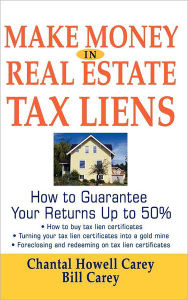 Title: Make Money in Real Estate Tax Liens: How To Guarantee Your Return Up To 50%, Author: Chantal Howell Carey