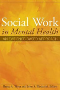 Title: Social Work in Mental Health: An Evidence-Based Approach / Edition 1, Author: Bruce A. Thyer