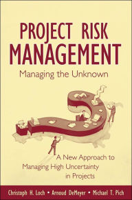 Title: Managing the Unknown: A New Approach to Managing High Uncertainty and Risk in Projects / Edition 1, Author: Christoph H. Loch