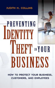 Title: Preventing Identity Theft in Your Business: How to Protect Your Business, Customers, and Employees, Author: Judith M. Collins