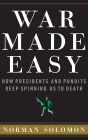 War Made Easy: How Presidents and Pundits Keep Spinning Us to Death