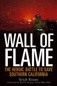 Title: Wall of Flame: The Heroic Battle to Save Southern California, Author: Erich Krauss