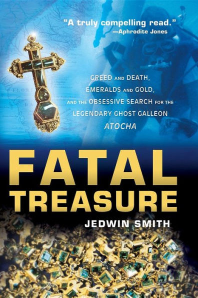 Fatal Treasure: Greed and Death, Emeralds Gold, the Obsessive Search for Legendary Ghost Galleon Atocha