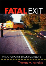 Title: Fatal Exit: The Automotive Black Box Debate / Edition 1, Author: Thomas M. Kowalick
