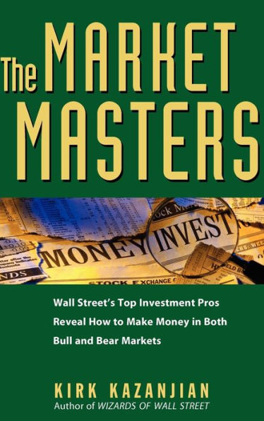 The Market Masters: Wall Street's Top Investment Pros Reveal How to Make Money in Both Bull and Bear Markets