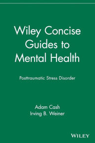 Title: Wiley Concise Guides to Mental Health: Posttraumatic Stress Disorder / Edition 1, Author: Adam Cash