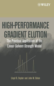 Title: High-Performance Gradient Elution: The Practical Application of the Linear-Solvent-Strength Model / Edition 1, Author: Lloyd R. Snyder