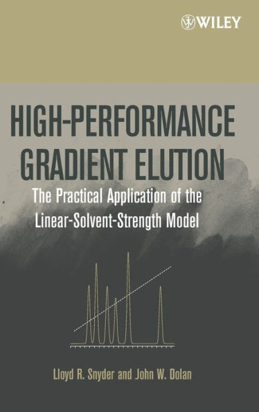 High-Performance Gradient Elution: The Practical Application of the Linear-Solvent-Strength Model / Edition 1