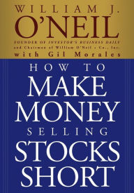 Title: How to Make Money Selling Stocks Short / Edition 1, Author: William J. O'Neil