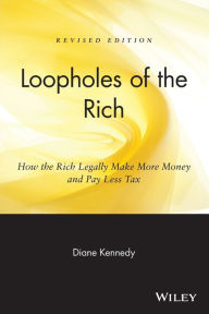Title: Loopholes of the Rich: How the Rich Legally Make More Money and Pay Less Tax, Author: Diane Kennedy