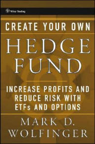 Title: Create Your Own Hedge Fund: Increase Profits and Reduce Risks with ETFs and Options, Author: Mark D. Wolfinger