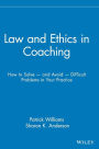 Law and Ethics in Coaching: How to Solve -- and Avoid -- Difficult Problems in Your Practice / Edition 1