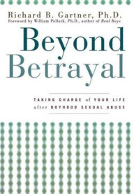 Title: Beyond Betrayal: Taking Charge of Your Life after Boyhood Sexual Abuse, Author: Richard B. Gartner