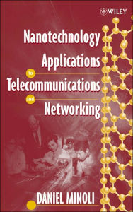 Title: Nanotechnology Applications to Telecommunications and Networking / Edition 1, Author: Daniel Minoli