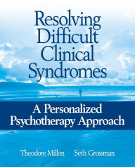 Title: Resolving Difficult Clinical Syndromes: A Personalized Psychotherapy Approach / Edition 1, Author: Theodore Millon