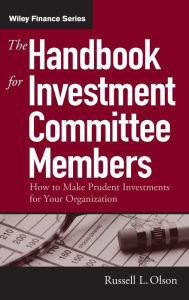 Title: The Handbook for Investment Committee Members: How to Make Prudent Investments for Your Organization, Author: Russell L. Olson