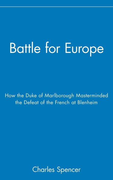 Battle for Europe: How the Duke of Marlborough Masterminded Defeat French at Blenheim