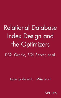 Relational Database Index Design And The Optimizers Db2 Oracle Sql Server Et Al Edition 1 By Tapio Lahdenmaki Mike Leach 9780471719991 Hardcover Barnes Noble