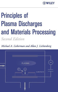 Title: Principles of Plasma Discharges and Materials Processing / Edition 2, Author: Michael A. Lieberman