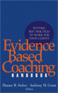 Title: Evidence Based Coaching Handbook: Putting Best Practices to Work for Your Clients / Edition 1, Author: Dianne R. Stober