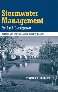 Title: Stormwater Management for Land Development: Methods and Calculations for Quantity Control / Edition 1, Author: Thomas A. Seybert