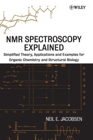 Title: NMR Spectroscopy Explained: Simplified Theory, Applications and Examples for Organic Chemistry and Structural Biology / Edition 1, Author: Neil E. Jacobsen