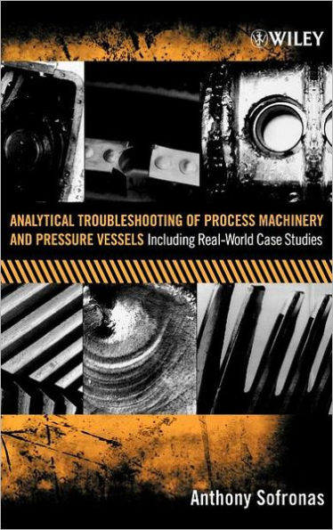 Analytical Troubleshooting of Process Machinery and Pressure Vessels: Including Real-World Case Studies / Edition 1