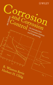 Title: Corrosion and Corrosion Control: An Introduction to Corrosion Science and Engineering / Edition 4, Author: R. Winston Revie
