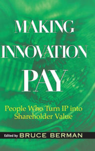 Title: Making Innovation Pay: People Who Turn IP Into Shareholder Value, Author: Bruce Berman
