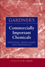 Title: Gardner's Commercially Important Chemicals: Synonyms, Trade Names, and Properties / Edition 1, Author: G. W. A. Milne