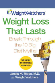 Title: Weight Watchers Weight Loss That Lasts: Break Through the 10 Big Diet Myths, Author: James M. Rippe M.D.