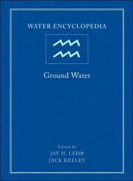 Title: Water Encyclopedia, Ground Water / Edition 1, Author: Jay H. Lehr