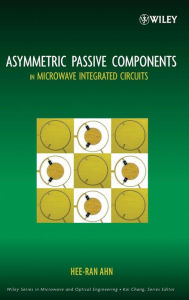 Title: Asymmetric Passive Components in Microwave Integrated Circuits / Edition 1, Author: Hee-Ran Ahn