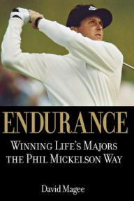 Title: Endurance: Winning Lifes Majors the Phil Mickelson Way, Author: David Magee