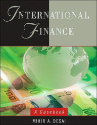 Title: International Finance: A Casebook / Edition 1, Author: Mihir A. Desai