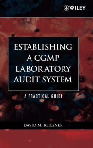Title: Establishing A CGMP Laboratory Audit System: A Practical Guide / Edition 1, Author: David M. Bliesner