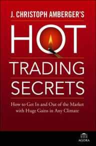 Title: J. Christoph Amberger's Hot Trading Secrets: How to Get In and Out of the Market with Huge Gains in Any Climate, Author: J. Christoph Amberger