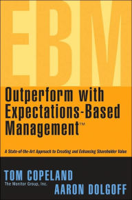 Title: Outperform with Expectations-Based Management: A State-of-the-Art Approach to Creating and Enhancing Shareholder Value, Author: Tom Copeland