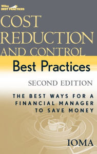 Title: Cost Reduction and Control Best Practices: The Best Ways for a Financial Manager to Save Money / Edition 2, Author: Institute of Management and Administration (IOMA)