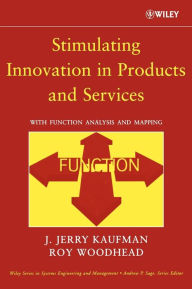 Title: Stimulating Innovation in Products and Services: With Function Analysis and Mapping / Edition 1, Author: J. Jerry Kaufman