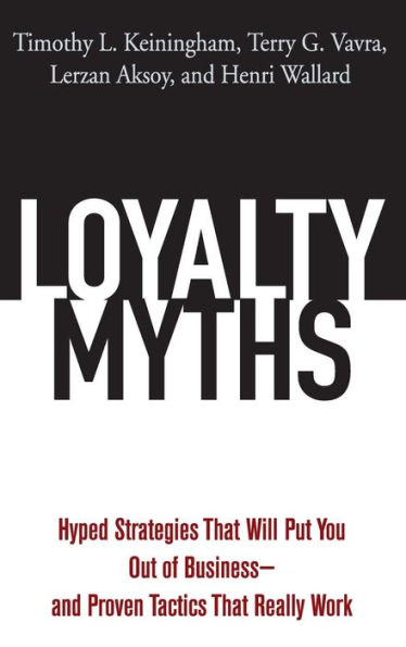 Loyalty Myths: Hyped Strategies That Will Put You Out of Business -- and Proven Tactics That Really Work