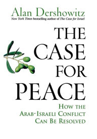 Title: The Case for Peace: How the Arab-Israeli Conflict Can be Resolved / Edition 1, Author: Alan Dershowitz