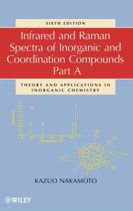 Title: Infrared and Raman Spectra of Inorganic and Coordination Compounds, Part A: Theory and Applications in Inorganic Chemistry / Edition 6, Author: Kazuo Nakamoto