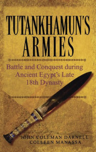 Title: Tutankhamun's Armies: Battle and Conquest During Ancient Egypt's Late Eighteenth Dynasty, Author: John Coleman Darnell